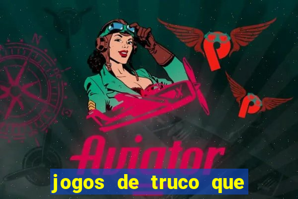 jogos de truco que ganha dinheiro